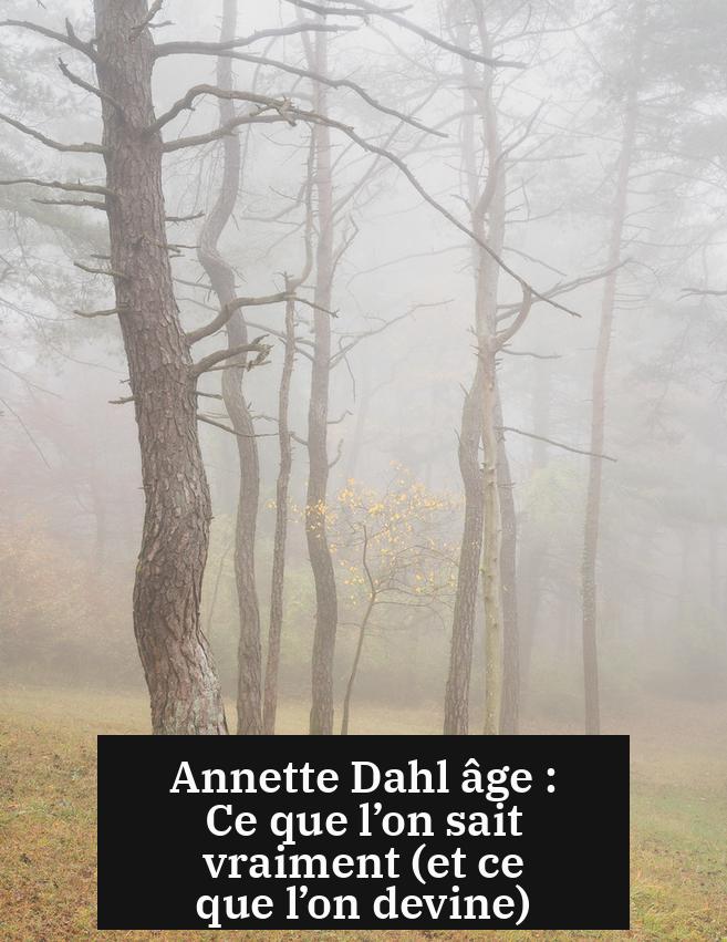 Annette Dahl âge : Ce que l’on sait vraiment (et ce que l’on devine)