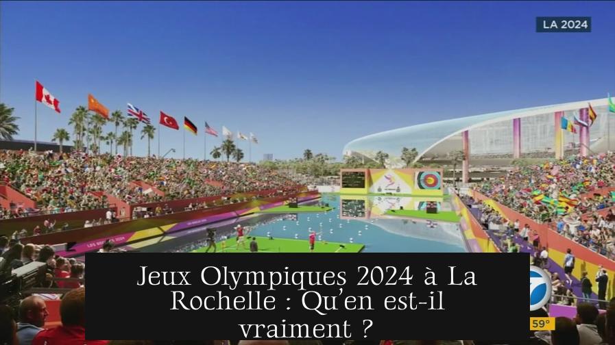Jeux Olympiques 2024 à La Rochelle : Qu’en est-il vraiment ?