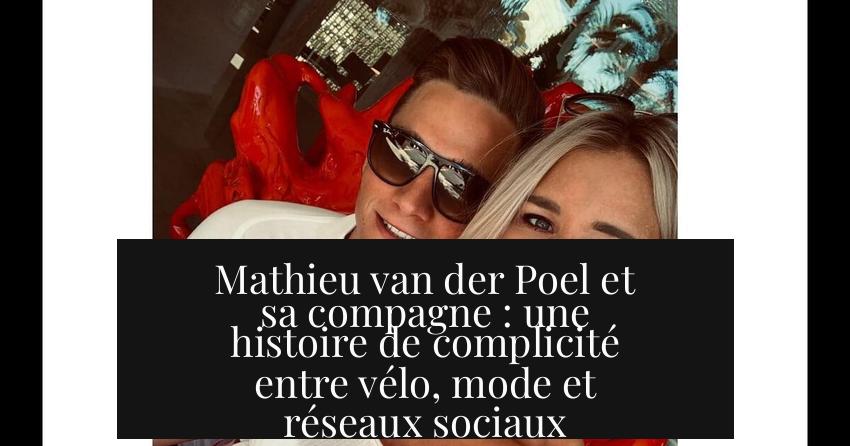 Mathieu van der Poel et sa compagne : une histoire de complicité entre vélo, mode et réseaux sociaux