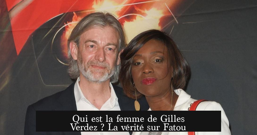 Qui est la femme de Gilles Verdez ? La vérité sur Fatou