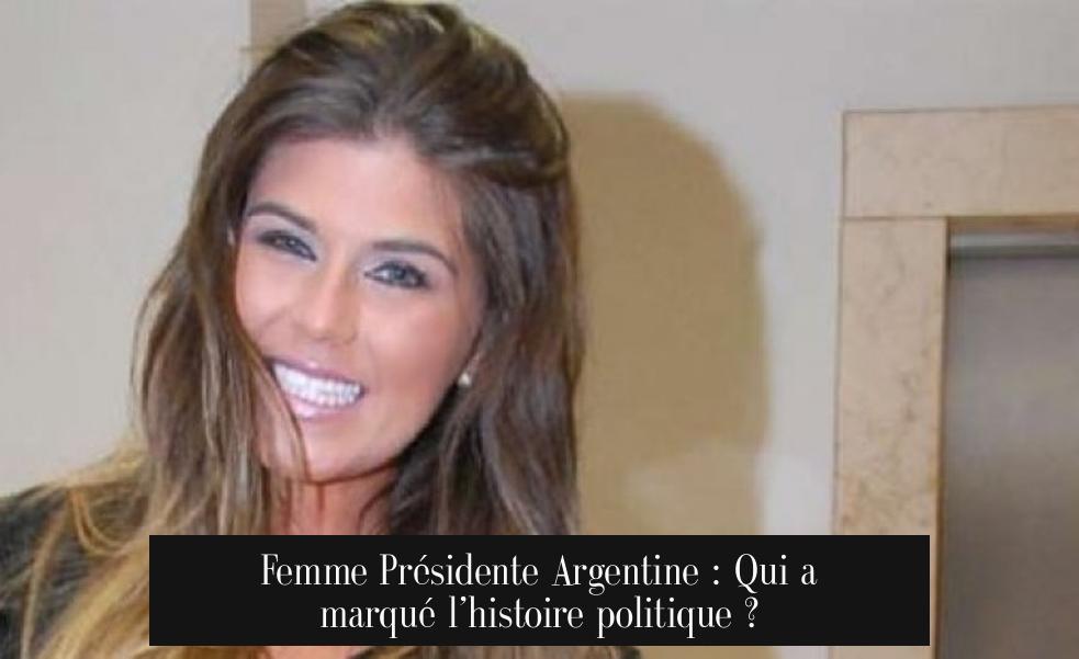 Femme Présidente Argentine : Qui a marqué l’histoire politique ?