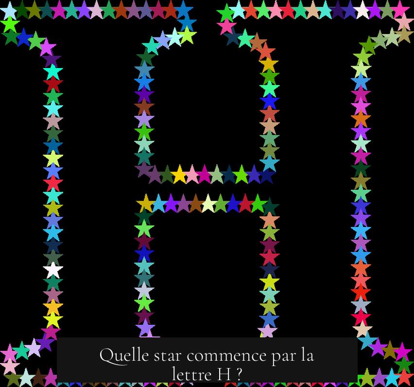 Quelle star commence par la lettre H ?