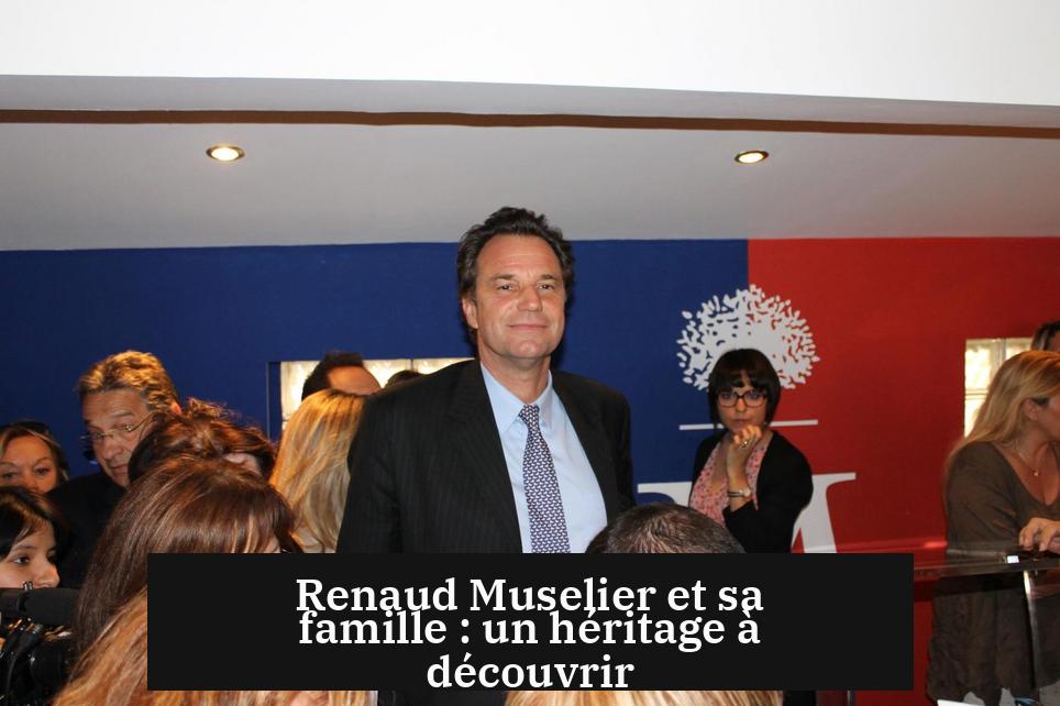 Renaud Muselier et sa famille : un héritage à découvrir