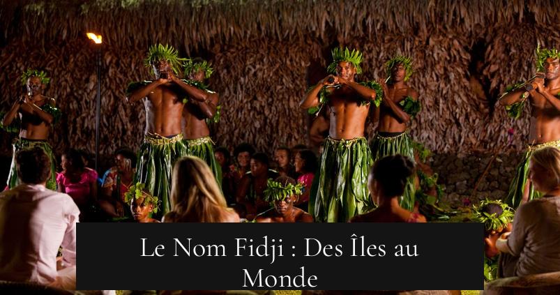 Le Nom Fidji : Des Îles au Monde