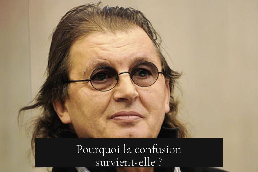 Pourquoi la confusion survient-elle ?