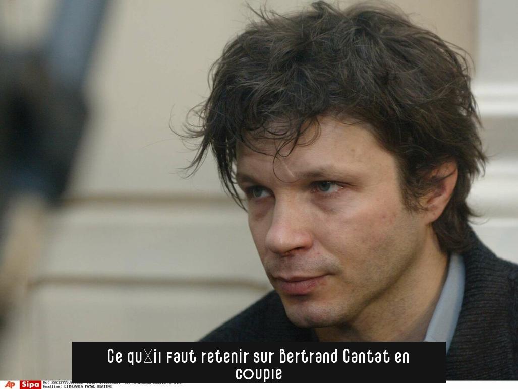 Ce qu’il faut retenir sur Bertrand Cantat en couple