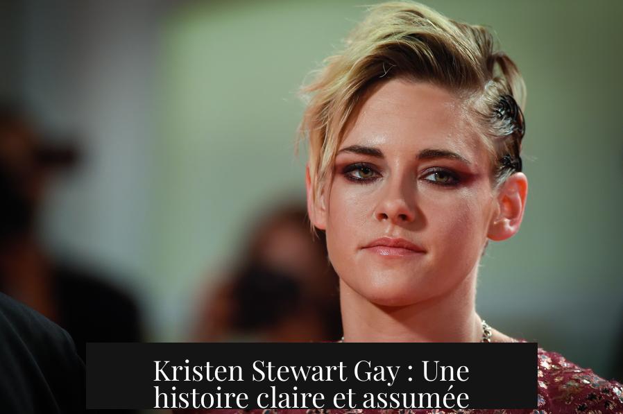 Kristen Stewart Gay : Une histoire claire et assumée