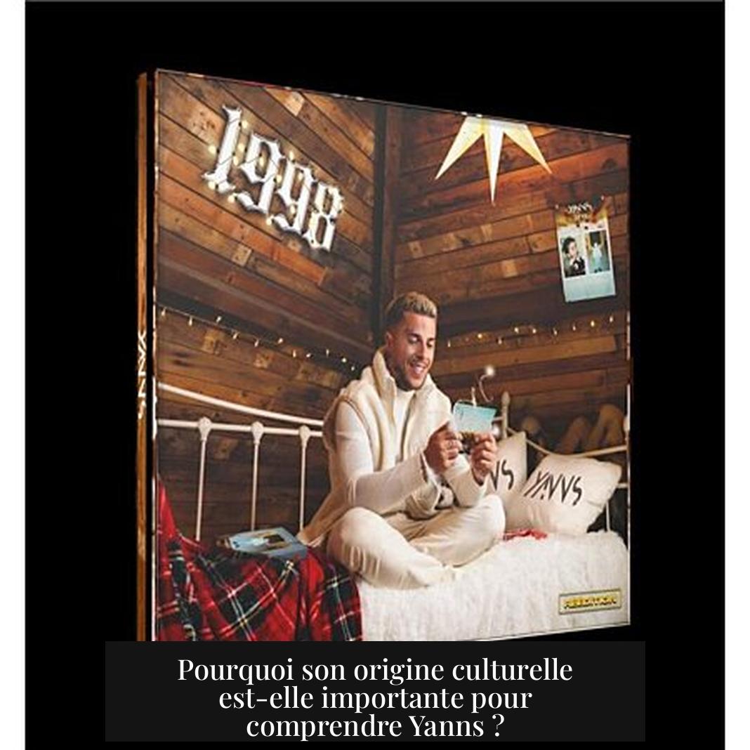 Pourquoi son origine culturelle est-elle importante pour comprendre Yanns ?