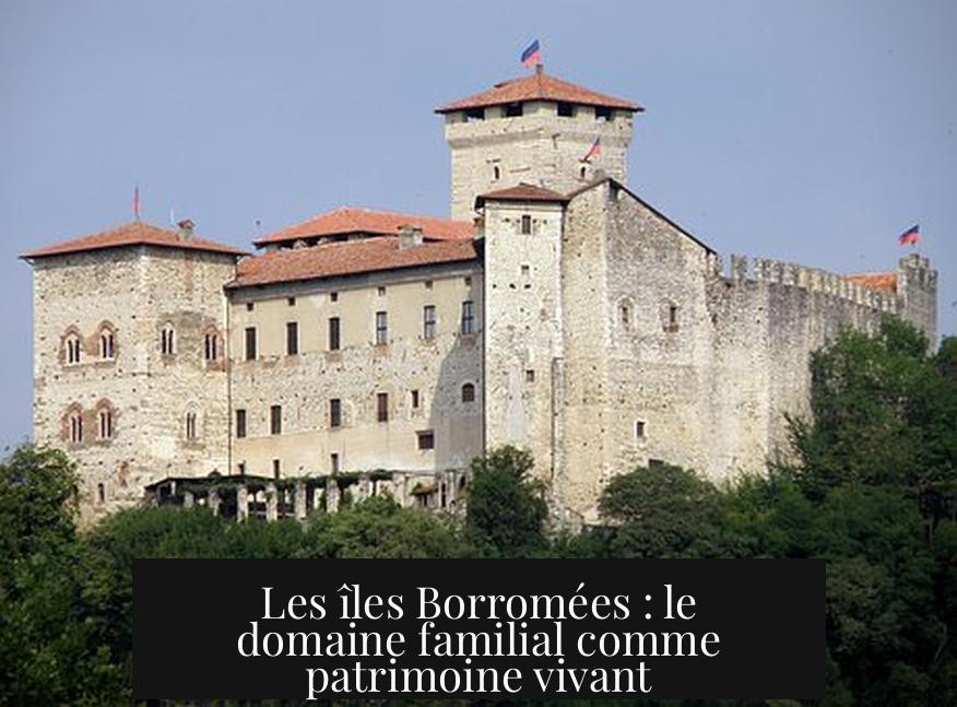 Les îles Borromées : le domaine familial comme patrimoine vivant