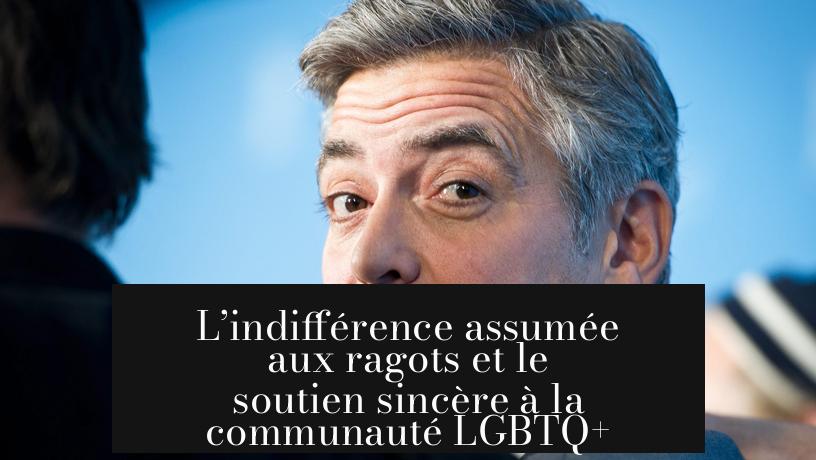 L’indifférence assumée aux ragots et le soutien sincère à la communauté LGBTQ+
