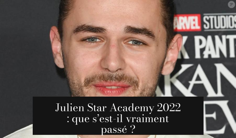 Julien Star Academy 2022 : que s’est-il vraiment passé ?