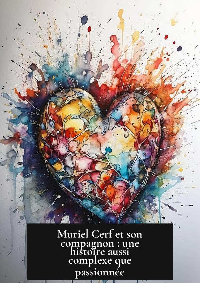 Muriel Cerf et son compagnon : une histoire aussi complexe que passionnée