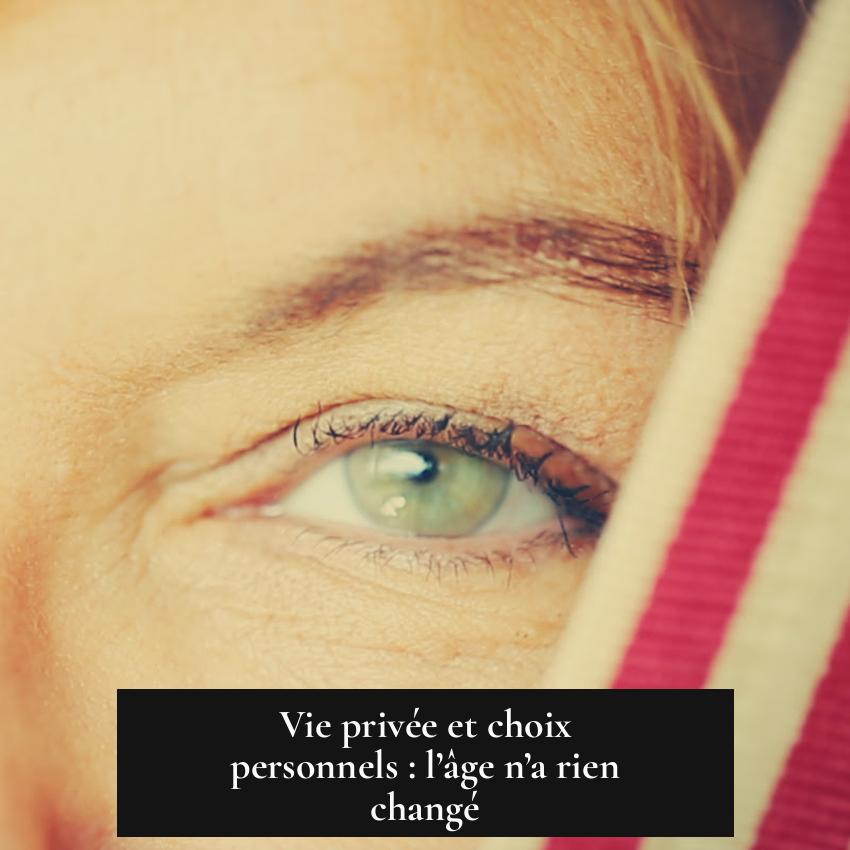 Vie privée et choix personnels : l’âge n’a rien changé