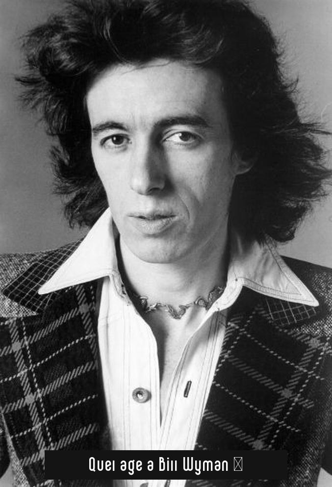 Quel âge a Bill Wyman ?