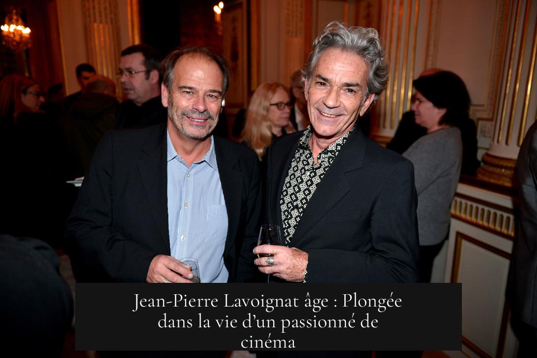 Jean-Pierre Lavoignat âge : Plongée dans la vie d’un passionné de cinéma