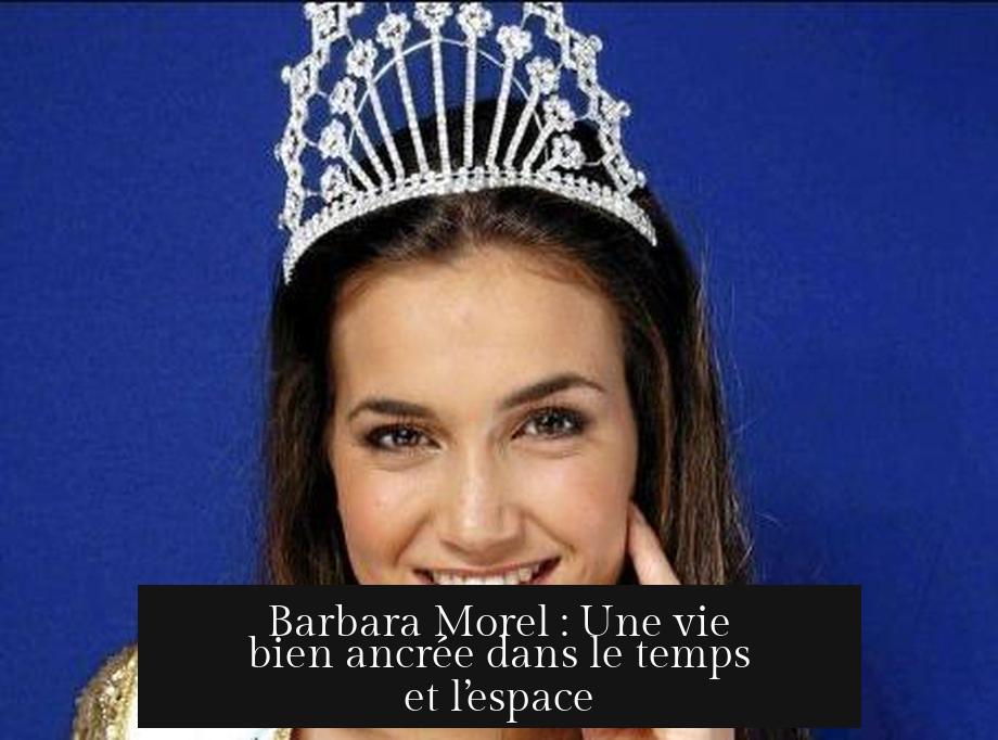 Barbara Morel : Une vie bien ancrée dans le temps et l’espace