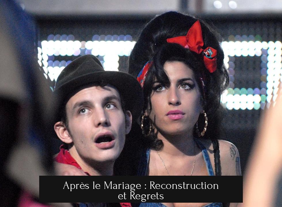 Après le Mariage : Reconstruction et Regrets