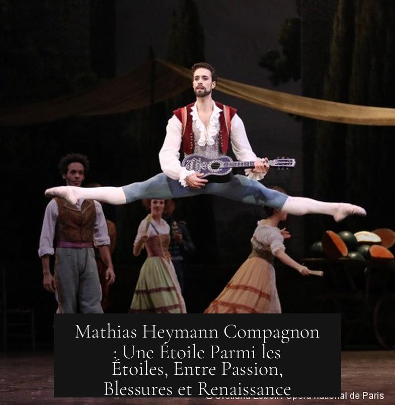 Mathias Heymann Compagnon : Une Étoile Parmi les Étoiles, Entre Passion, Blessures et Renaissance