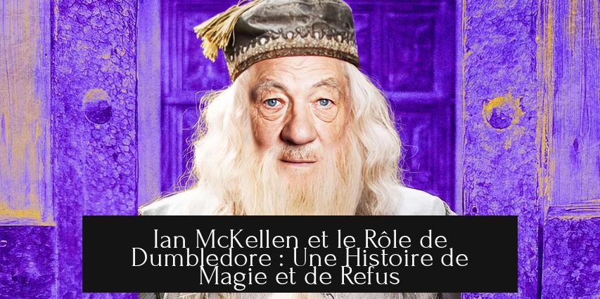 Ian McKellen et le Rôle de Dumbledore : Une Histoire de Magie et de Refus