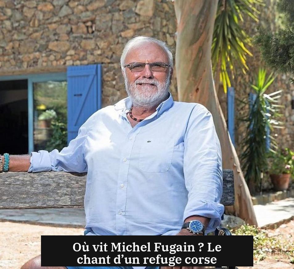 Où vit Michel Fugain ? Le chant d’un refuge corse