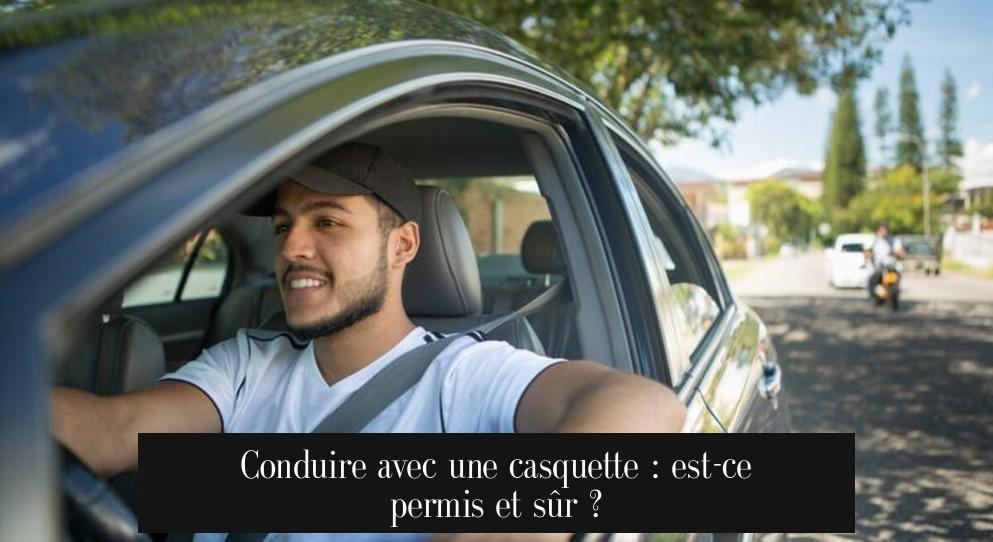 Conduire avec une casquette : est-ce permis et sûr ?