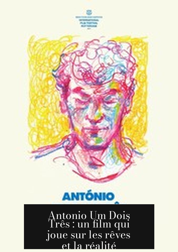 Antonio Um Dois Três : un film qui joue sur les rêves et la réalité