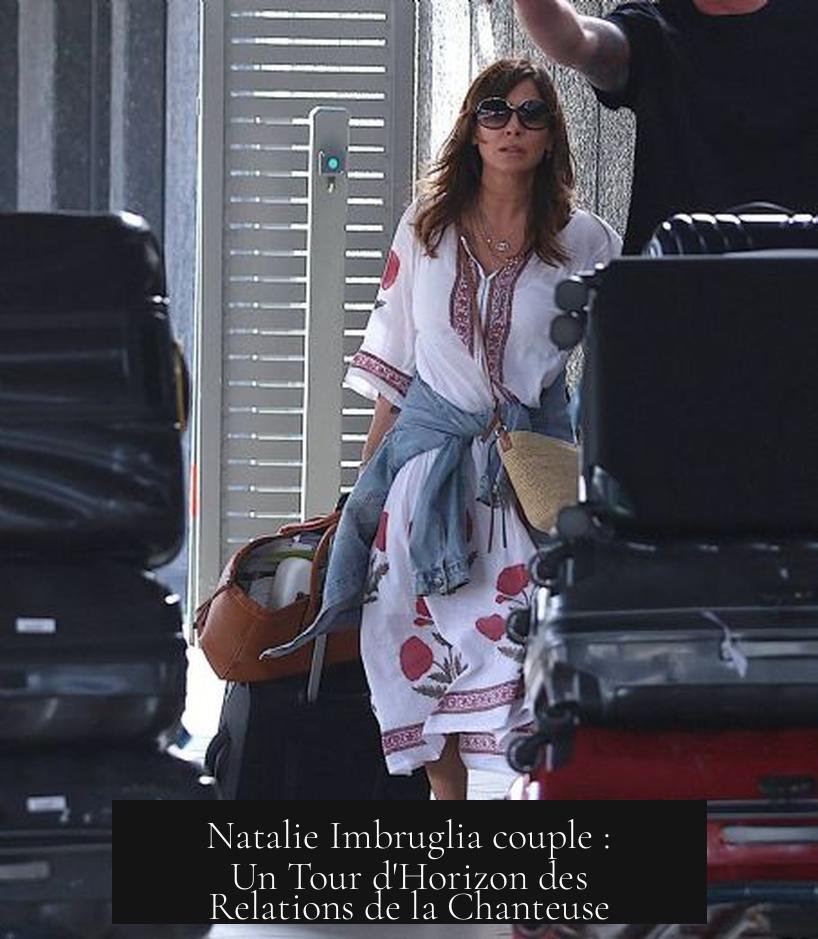 Natalie Imbruglia couple : Un Tour d'Horizon des Relations de la Chanteuse