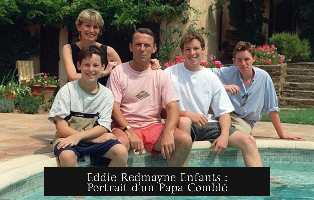 Eddie Redmayne Enfants : Portrait d’un Papa Comblé