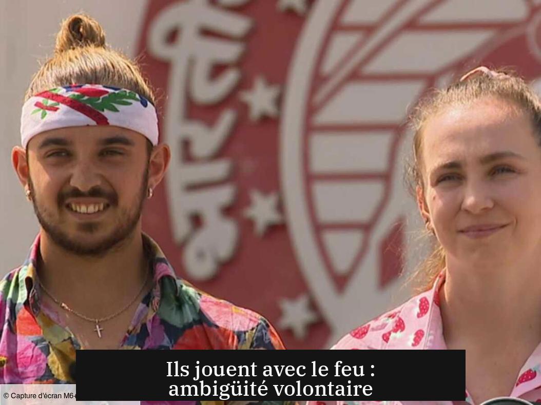 Ils jouent avec le feu : ambigüité volontaire