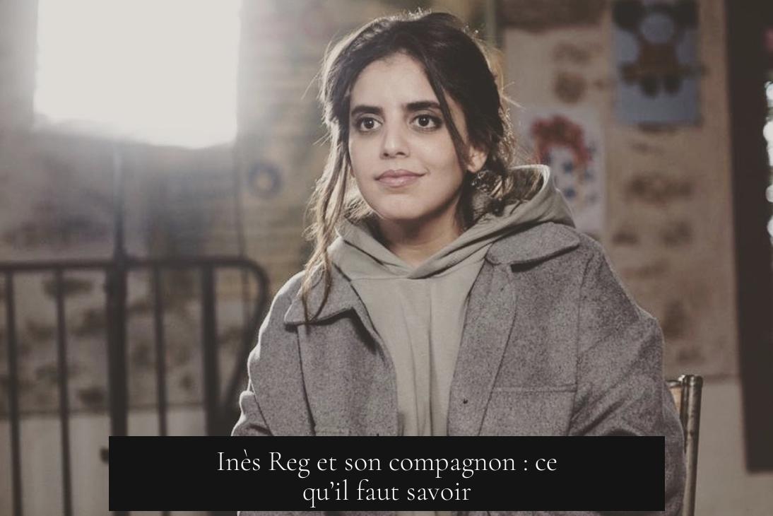 Inès Reg et son compagnon : ce qu’il faut savoir