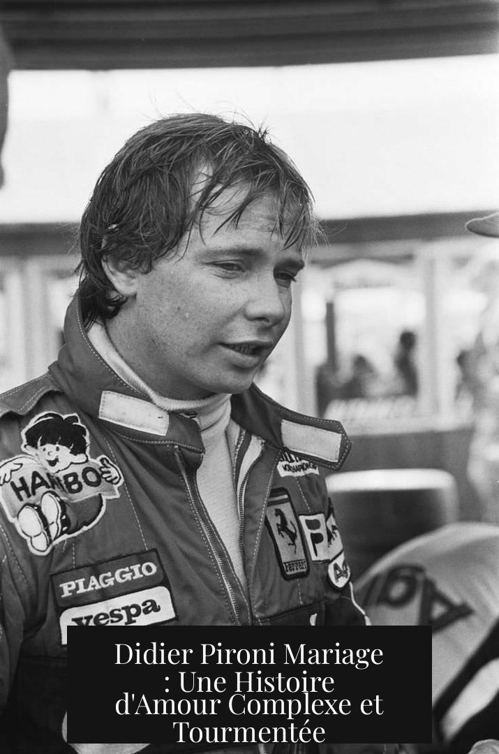Didier Pironi Mariage : Une Histoire d'Amour Complexe et Tourmentée