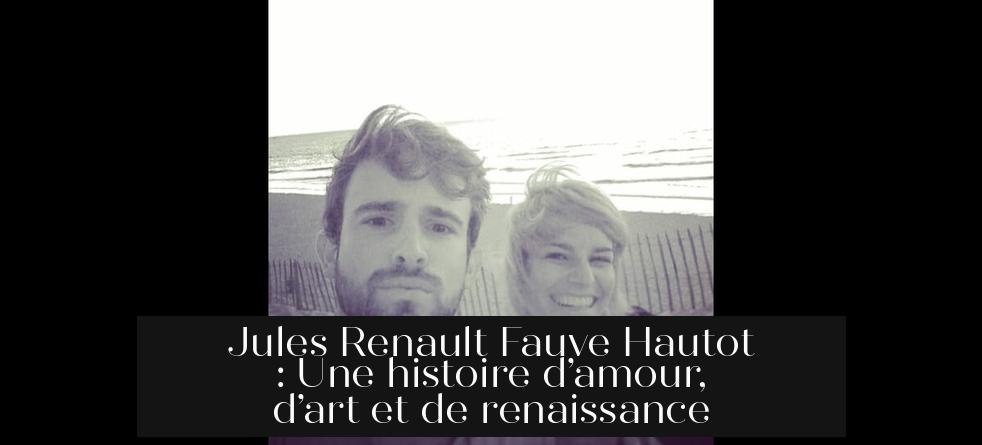 Jules Renault Fauve Hautot : Une histoire d’amour, d’art et de renaissance
