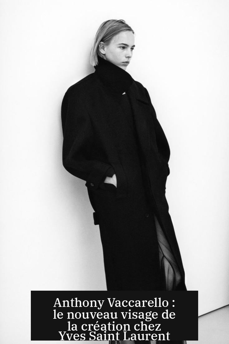 Anthony Vaccarello : le nouveau visage de la création chez Yves Saint Laurent