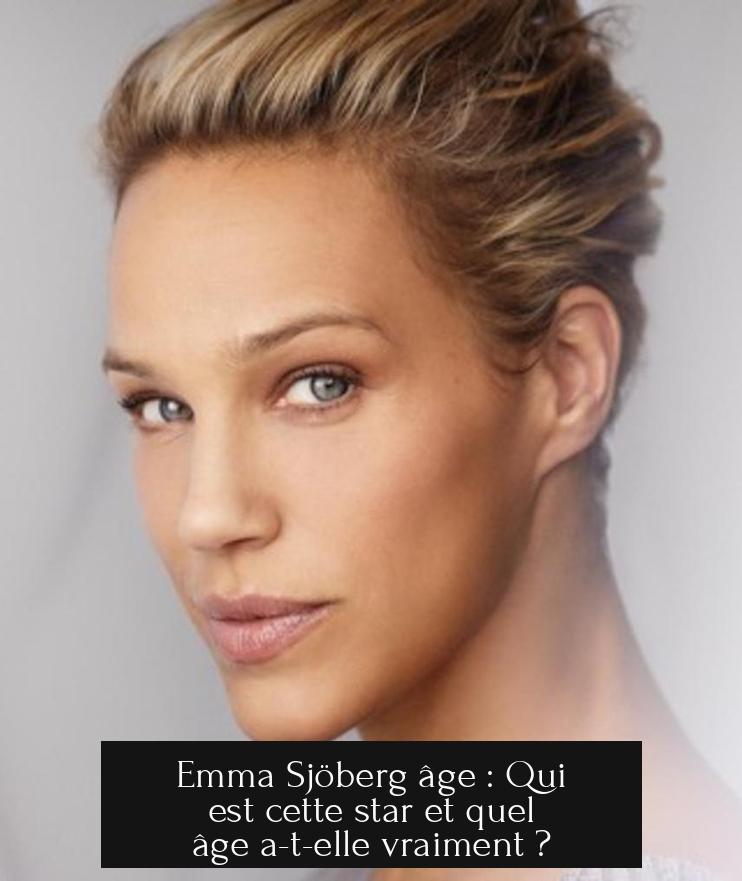 Emma Sjöberg âge : Qui est cette star et quel âge a-t-elle vraiment ?