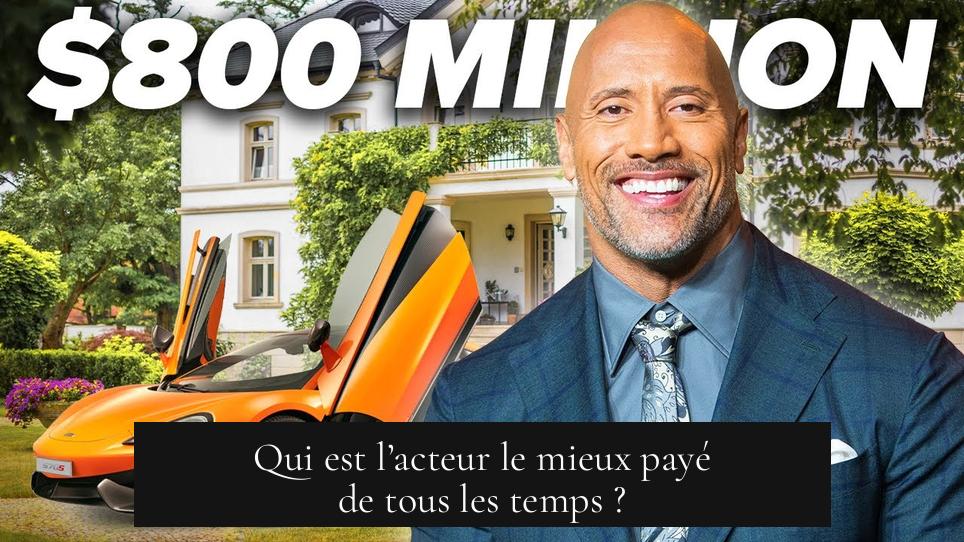 Qui est l’acteur le mieux payé de tous les temps ?